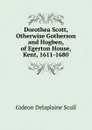 Dorothea Scott, Otherwise Gotherson and Hogben, of Egerton House, Kent, 1611-1680 - Gideon Delaplaine Scull