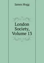 London Society, Volume 13 - Hogg James