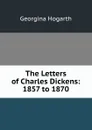 The Letters of Charles Dickens: 1857 to 1870 - Georgina Hogarth