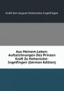Aus Meinem Leben: Aufzeichnungen Des Prinzen Kraft Zu Hohenlohe-Ingelfingen (German Edition) - Kraft Karl August Hohenlohe-Ingelfingen