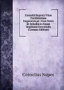 Cornelii Nepotis Vitae Excellentium Imperatorum: Cum Notis Et Scholiis in Usum Studiosae Juventutis (German Edition) - Cornelius Nepos