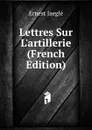 Lettres Sur L.artillerie (French Edition) - Ernest Jaeglé