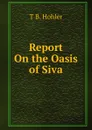 Report On the Oasis of Siva - T B. Hohler