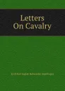 Letters On Cavalry - Kraft Karl August Hohenlohe-Ingelfingen