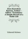Dora Knowlton Ranous, Author--Editor--Translator: A Simple Record of a Noble Life - Edmond Holmes
