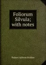 Foliorum Silvula; with notes - Hubert Ashton Holden