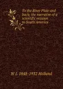 To the River Plate and back; the narrative of a scientific mission to South America - W J. 1848-1932 Holland