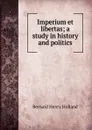 Imperium et libertas; a study in history and politics - Bernard Henry Holland