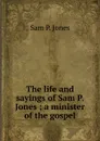 The life and sayings of Sam P. Jones ; a minister of the gospel - Sam P. Jones