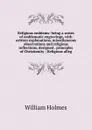 Religious emblems: being a series of emblematic engravings, with written explanations, miscellaneous observations and religious reflections, designed . principles of Christianity ; Religious alleg - William Holmes