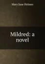 Mildred: a novel - Holmes Mary Jane