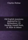 Old English mansions: depicted by C.J. Richardson, J.D. Harding, Joseph Nash, H. Shaw . others - Charles Holme