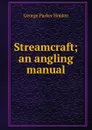 Streamcraft; an angling manual - George Parker Holden