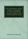 The Inheritance of the saints: or, Thoughts on the communion of saints and the life of the world to come - Henry Scott Holland
