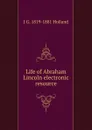 Life of Abraham Lincoln electronic resource - J G. 1819-1881 Holland