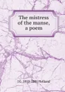 The mistress of the manse, a poem - J G. 1819-1881 Holland