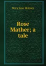 Rose Mather; a tale - Holmes Mary Jane