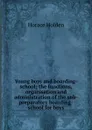 Young boys and boarding-school; the functions, organisation and administration of the sub-preparatory boarding-school for boys - Horace Holden