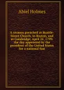 A sermon preached at Brattle-Street Church, in Boston, and at Cambridge, April 25, 1799: the day appointed by the president of the United States for a national fast. - Abiel Holmes