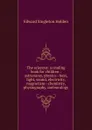 The sciences: a reading book for children : astronomy, physics--heat, light, sound, electricity, magnetism--chemistry, physiography, meteorology - Edward Singleton Holden