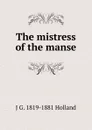 The mistress of the manse - J G. 1819-1881 Holland