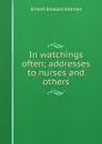 In watchings often; addresses to nurses and others - Ernest Edward Holmes