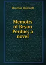 Memoirs of Bryan Perdue; a novel - Thomas Holcroft