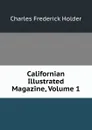 Californian Illustrated Magazine, Volume 1 - Charles Frederick Holder