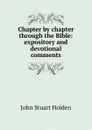 Chapter by chapter through the Bible: expository and devotional comments - John Stuart Holden