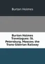 Burton Holmes Travelogues: St. Petersburg. Moscow. the Trans-Siberian Railway - Burton Holmes