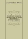 Systeme Social, Ou, Principes Naturels De La Morale Et De La Politique: Avec Un Examen De L.influence Du Gouvernement Sur Les Moeurs (French Edition) - Paul Henri Thiry Holbach