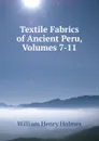Textile Fabrics of Ancient Peru, Volumes 7-11 - Holmes William Henry