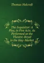 The Inquisitor: A Play, in Five Acts. As Performed at the Theatre-Royal in the Hay-Market - Thomas Holcroft