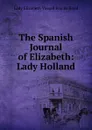 The Spanish Journal of Elizabeth: Lady Holland - Lady Elizabeth Vassall Fox Holland