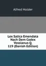 Lex Salica Emendata Nach Dem Codex Vossianus Q. 119 (Danish Edition) - Alfred Holder