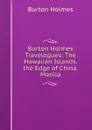 Burton Holmes Travelogues: The Hawaiian Islands. the Edge of China. Manila - Burton Holmes