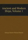 Ancient and Modern Ships, Volume 1 - George Charles Vincent Holmes