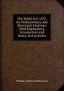 The Ballot Act, 1872, for Parliamentary and Municipal Elections: With Explanatory Introduction and Notes, and an Index - William Andrews Holdsworth