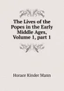 The Lives of the Popes in the Early Middle Ages, Volume 1,.part 1 - Horace Kinder Mann