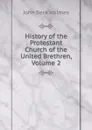 History of the Protestant Church of the United Brethren, Volume 2 - John Beck Holmes