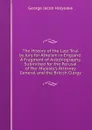 The History of the Last Trial by Jury for Atheism in England: A Fragment of Autobiography, Submitted for the Perusal of Her Majesty.s Attorney General and the British Clergy - Holyoake George Jacob