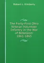 The Forty-First Ohio Veteran Volunteer Infantry in the War of Rebellion: 1861-1865 - Robert L. Kimberly