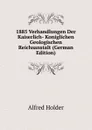 1885 Verhandlungen Der Kaiserlich- Koniglichen Geologischen Reichsanstalt (German Edition) - Alfred Holder