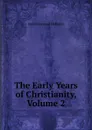 The Early Years of Christianity, Volume 2 - Annie Harwood Holmden