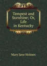 Tempest and Sunshine; Or, Life in Kentucky - Holmes Mary Jane