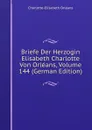 Briefe Der Herzogin Elisabeth Charlotte Von Orleans, Volume 144 (German Edition) - Charlotte-Elisabeth Orléans