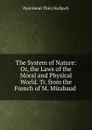 The System of Nature: Or, the Laws of the Moral and Physical World. Tr. from the French of M. Mirabaud . - Paul Henri Thiry Holbach