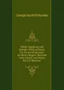 Public Speaking and Debate: With an Essay On Sacred Eloquence by Henry Rogers. Revised with Introd. and Notes by L.D. Barrows - Holyoake George Jacob