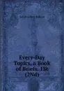 Every-Day Topics, a Book of Briefs. 1St (2Nd) - J.G. Holland