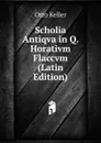 Scholia Antiqva in Q. Horativm Flaccvm (Latin Edition) - Otto Keller